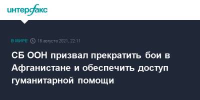 СБ ООН призвал прекратить бои в Афганистане и обеспечить доступ гуманитарной помощи - interfax.ru - Москва - Афганистан