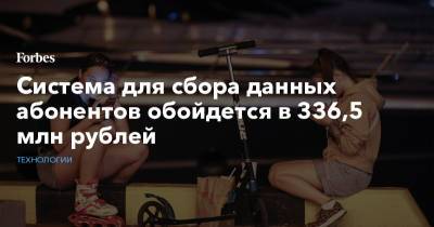 Система для сбора данных абонентов обойдется в 336,5 млн рублей - forbes.ru