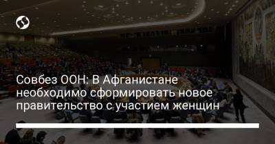 Совбез ООН: В Афганистане необходимо сформировать новое правительство с участием женщин - liga.net - Украина - Афганистан