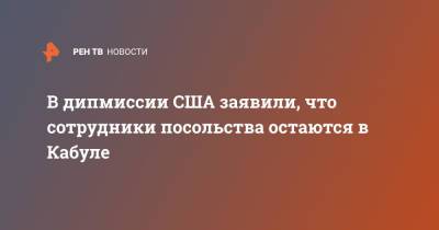 В дипмиссии США заявили, что сотрудники посольства остаются в Кабуле - ren.tv - США - Афганистан - Twitter