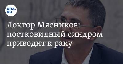 Александр Мясников - Доктор Мясников: постковидный синдром приводит к раку - ura.news