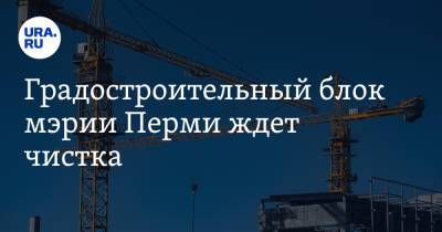 Дмитрий Махонин - Алексей Демкин - Градостроительный блок мэрии Перми ждет чистка - ura.news - Пермь - Пермский край