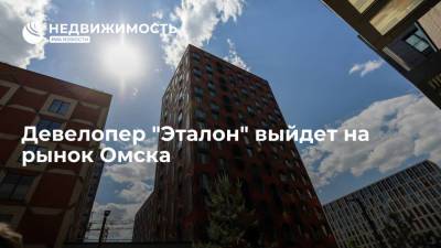 Девелопер "Эталон" выйдет на рынок Омска - realty.ria.ru - Москва - Санкт-Петербург - Московская обл. - Омск - Омская обл.