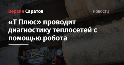 «Т Плюс» проводит диагностику теплосетей с помощью робота - nversia.ru - Саратов