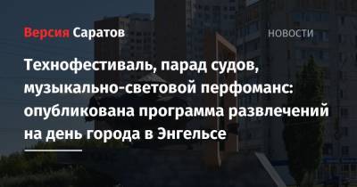 Технофестиваль, парад судов, музыкально-световой перфоманс: опубликована программа развлечений на день города в Энгельсе - nversia.ru - Саратовская обл. - район Энгельсский