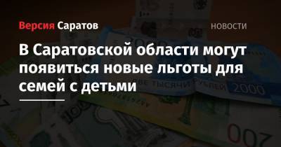 Владимир Путин - Роман Бусаргин - В Саратовской области могут появиться новые льготы для семей с детьми - nversia.ru - Россия - Саратовская обл.