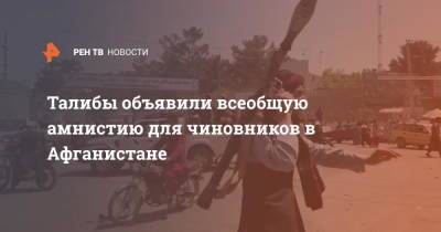 Ашраф Гани - Талибы объявили всеобщую амнистию для чиновников в Афганистане - ren.tv - Россия - Афганистан - Кабул - Талибан