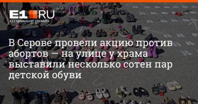 В Серове провели акцию против абортов — на улице у храма выставили несколько сотен пар детской обуви - e1.ru - Екатеринбург
