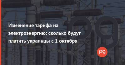 Изменение тарифа на электроэнергию: сколько будут платить украинцы с 1 октября - thepage.ua - Украина - Тарифы