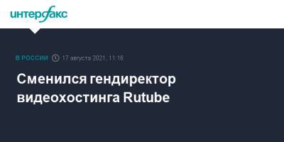 Сменился гендиректор видеохостинга Rutube - interfax.ru - Москва - Московская обл.