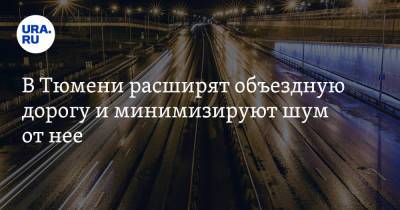 Александр Моор - В Тюмени расширят объездную дорогу и минимизируют шум от нее - ura.news - Тюмень - Тюменская обл.