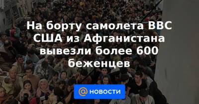 На борту самолета ВВС США из Афганистана вывезли более 600 беженцев - news.mail.ru - США - Афганистан