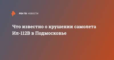 Николай Куимов - Дмитрий Комаров - Николай Хлудеев - Что известно о крушении самолета Ил-112В в Подмосковье - ren.tv - Россия - Воронеж - Московская обл. - Московская область