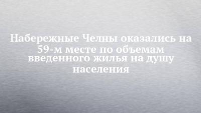 Набережные Челны оказались на 59-м месте по объемам введенного жилья на душу населения - chelny-izvest.ru - Россия - Краснодар - Набережные Челны - Севастополь - Калининград - Казань