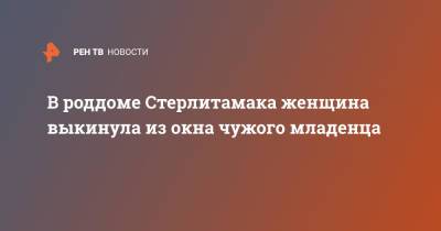 В роддоме Стерлитамака женщина выкинула из окна чужого младенца - ren.tv