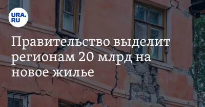 Михаил Мишустин - Правительство выделит регионам 20 млрд на новое жилье - ura.news - Россия