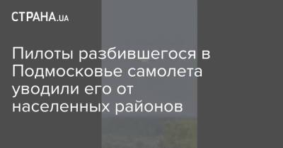 Пилоты разбившегося в Подмосковье самолета уводили его от населенных районов - strana.ua - Россия - Украина - Московская обл.