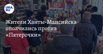 Жители Ханты-Мансийска ополчились против «Пятерочки» - ura.news - Ханты-Мансийск