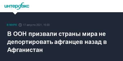 В ООН призвали страны мира не депортировать афганцев назад в Афганистан - interfax.ru - Москва - Афганистан - Женева