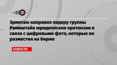 Михаил Пиотровский - Эрмитаж направил лидеру группы Раммштайн юридические претензии в связи с цифровыми фото, которые он разместил на бирже - echo.msk.ru