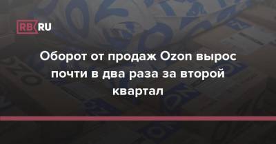 Оборот от продаж Ozon вырос почти в два раза за второй квартал - rb.ru - Россия