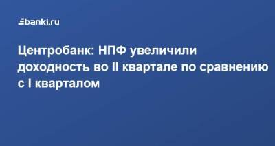 Центробанк: НПФ увеличили доходность во II квартале по сравнению с I кварталом - smartmoney.one - Россия