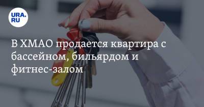 В ХМАО продается квартира с бассейном, бильярдом и фитнес-залом - ura.news - Сургут - Югра