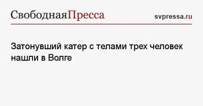 Затонувший катер с телами трех человек нашли в Волге - svpressa.ru - Россия - Самара - Самарская обл.