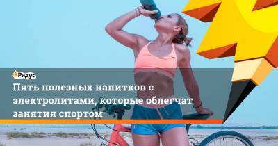 Пять полезных напитков с электролитами, которые облегчат занятия спортом - ridus.ru - Италия