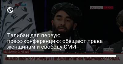 Талибан дал первую пресс-конференцию: обещают права женщинам и свободу СМИ - liga.net - Украина - Афганистан