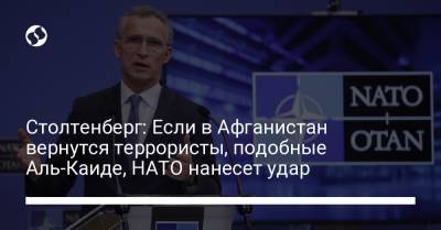 Йенс Столтенберг - Столтенберг: Если в Афганистан вернутся террористы, подобные Аль-Каиде, НАТО нанесет удар - liga.net - США - Украина - Афганистан
