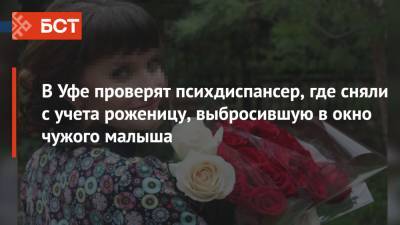 В Уфе проверят психдиспансер, где сняли с учета роженицу, выбросившую в окно чужого малыша - bash.news - Уфа