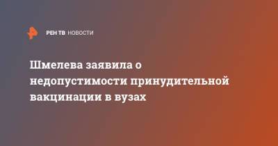 Шмелева заявила о недопустимости принудительной вакцинации в вузах - ren.tv - Россия