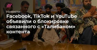 Facebook, TikTok и YouTube объявили о блокировке связанного с «Талибаном» контента - tvrain.ru - Афганистан