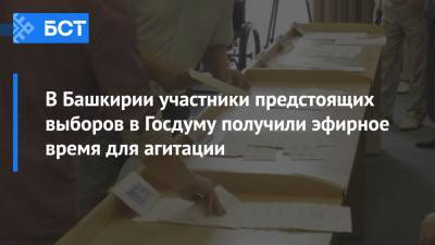 В Башкирии участники предстоящих выборов в Госдуму получили эфирное время для агитации - bash.news - Россия - Башкирия
