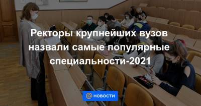 Виктор Садовничий - Ректоры крупнейших вузов назвали самые популярные специальности-2021 - news.mail.ru - Россия - Ливан