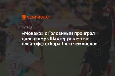 Александр Головин - Луи II (Ii) - «Монако» с Головиным проиграл донецкому «Шахтёру» в матче плей-офф отбора Лиги чемпионов - championat.com - Россия - Донецк - Харьков - Монако - Княжество Монако