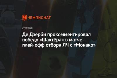 Роберто Де-Дзерби - Де Дзерби прокомментировал победу «Шахтёра» в матче плей-офф отбора ЛЧ с «Монако» - championat.com - Франция - Монако - Княжество Монако