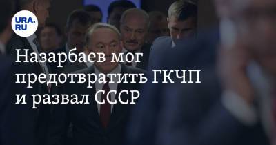 Михаил Горбачев - Нурсултан Назарбаев - Александр Яковлев - Назарбаев мог предотвратить ГКЧП и развал СССР - ura.news - Россия - Казахстан