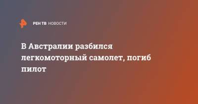 В Австралии разбился легкомоторный самолет, погиб пилот - ren.tv - Англия - Австралия