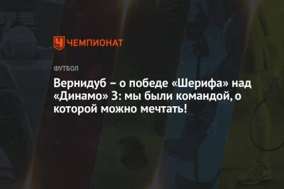 Юрий Вернидуб - Вернидуб – о победе «Шерифа» над «Динамо» З: мы были командой, о которой можно мечтать! - championat.com - Молдавия - Хорватия - Загреб