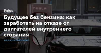 Будущее без бензина: как заработать на отказе от двигателей внутреннего сгорания - forbes.ru - Экология