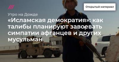 «Исламская демократия»: как талибы планируют завоевать симпатии афганцев и других мусульман - tvrain.ru - Афганистан - Пакистан
