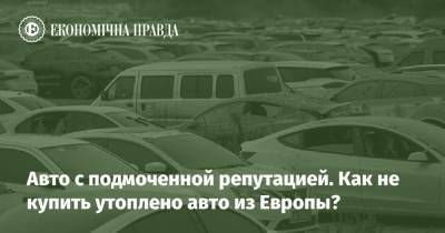 Авто с подмоченной репутацией. Как не купить утоплено авто из Европы? - epravda.com.ua - Украина - Германия