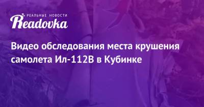 Николай Куимов - Дмитрий Комаров - Николай Хлудеев - Видео обследования места крушения самолета Ил-112В в Кубинке - readovka.news - Россия