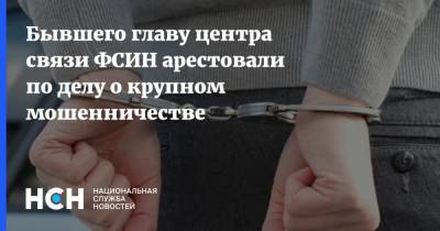 Бывшего главу центра связи ФСИН арестовали по делу о крупном мошенничестве - nsn.fm - Россия