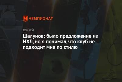 Максим Шалунов - Шалунов: было предложение из НХЛ, но я понимал, что клуб не подходит мне по стилю - championat.com - Россия
