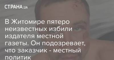 В Житомире пятеро неизвестных избили издателя местной газеты. Он подозревает, что заказчик - местный политик - strana.ua - Украина - Житомир - Нападение