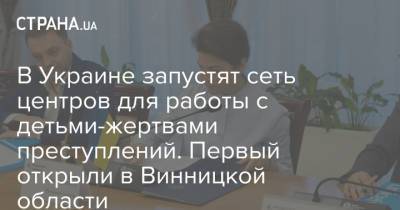 В Украине запустят сеть центров для работы с детьми-жертвами преступлений. Первый открыли в Винницкой области - strana.ua - Норвегия - Украина - Швеция - Винницкая обл. - Исландия