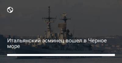 Итальянский эсминец вошел в Черное море - liga.net - Украина